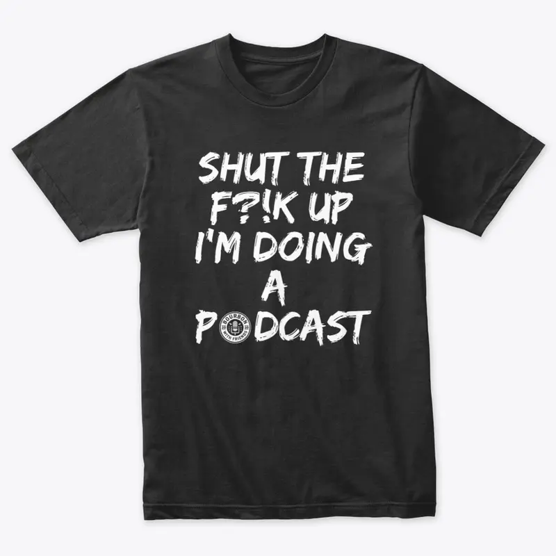 SHUT THE F UP I'M DOING A PODCAST