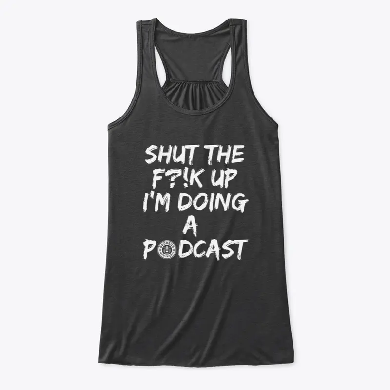 SHUT THE F UP I'M DOING A PODCAST